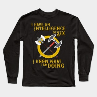 I have an Intelligence of Six - I know what I am Doing! Long Sleeve T-Shirt